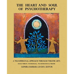 The Heart and Soul of Psychotherapy: A Transpersonal Approach through Theater Arts