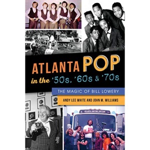 Atlanta Pop in the '50s, '60s and '70s: The Magic of Bill Lowery