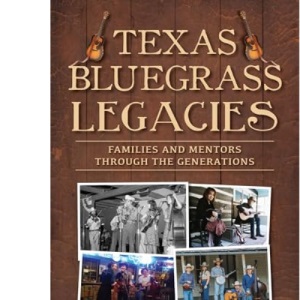 Texas Bluegrass Legacies: Families and Mentors Through the Generations (The History Press)