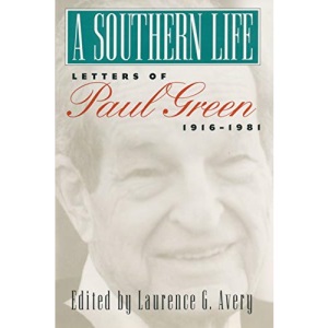 A Southern Life: Letters of Paul Green, 1916-1981
