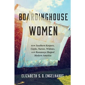 Boardinghouse Women: How Southern Keepers, Cooks, Nurses, Widows, and Runaways Shaped Modern America