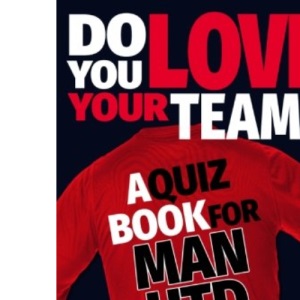 Do You Love Your Team? A Quiz Book for Man United Fans