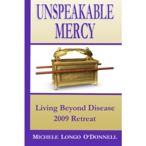 Unspeakable Mercy: from the 2009 Living Beyond Disease Retreat