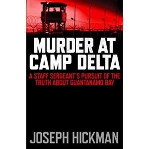 Murder at Camp Delta: A Staff Sergeant's Pursuit of the Truth about Guantanamo Bay