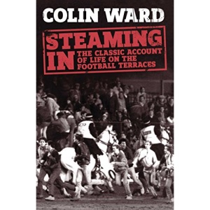 Steaming in: The Classic Account of Life on the Football Terraces