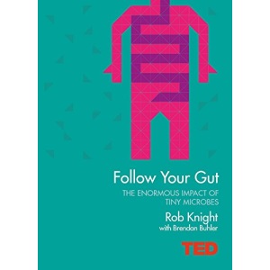 Follow Your Gut (Ted): How the Bacteria in Your Stomach Steer Your Health, Mood and More