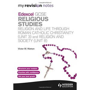 My Revision Notes: Edexcel GCSE Religious Studies Religion and Life through Roman Catholic Christianity (Unit 3) and Religion and Society (Unit 8) (MRN)