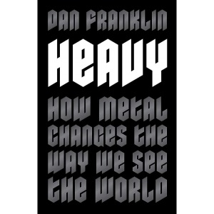 Heavy: How Metal Changes the Way We See the World