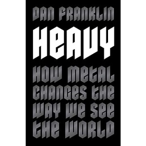 Heavy: How Metal Changes the Way We See the World
