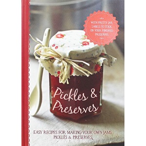 Pickles & Preserves: Easy recipes for making your own jams, pickles & preserves.