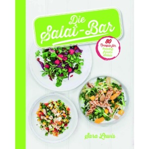 Die Salat-Bar: 80 Rezepte für knackig frische Salate