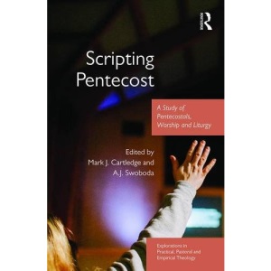 Scripting Pentecost: A Study of Pentecostals, Worship and Liturgy (Explorations in Practical, Pastoral and Empirical Theology)