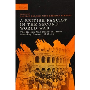 A British Fascist in the Second World War (A Modern History of Politics and Violence): The Italian War Diary of James Strachey Barnes, 1943-45