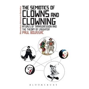 The Semiotics of Clowns and Clowning: Rituals of Transgression and the Theory of Laughter (Bloomsbury Advances in Semiotics)