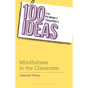100 Ideas for Primary Teachers: Mindfulness in the Classroom: How to develop positive mental health skills for all children (100 Ideas for Teachers)
