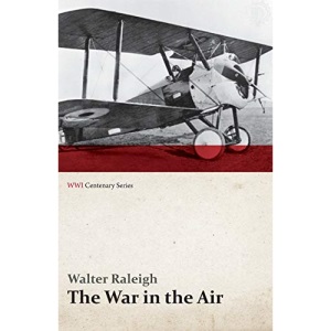 The War in the Air - Being the Story of the Part Played in the Great War by the Royal Air Force - Volume I (WWI Centenary Series)