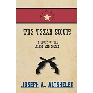 The Texan Scouts - A Story of the Alamo and Goliad