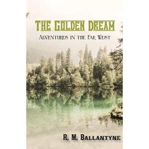 The Golden Dream: Adventures in the Far West