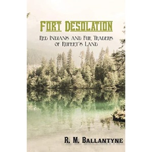 Fort Desolation: Red Indians and Fur Traders of Rupert's Land