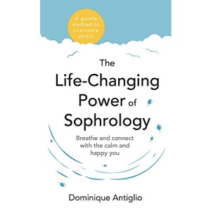 The Life-Changing Power of Sophrology: A practical guide to reducing stress and living up to your full potential