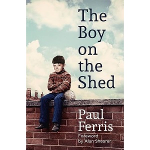 The Boy on the Shed:A remarkable sporting memoir with a foreword by Alan Shearer: Sports Book Awards Autobiography of the Year