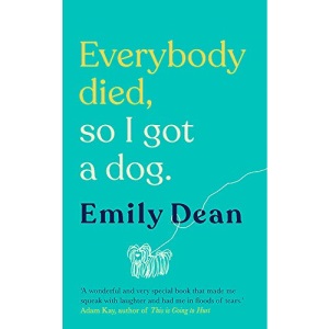 Everybody Died, So I Got a Dog: 'Will make you laugh, cry and stroke your dog (or any dog)' ―Sarah Millican