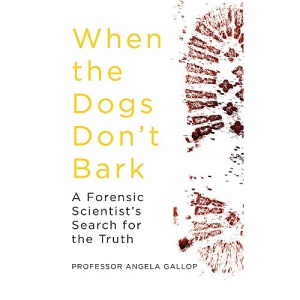 When the Dogs Don't Bark: A Forensic Scientist’s Search for the Truth