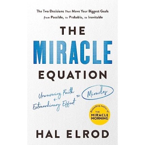 The Miracle Equation: You Are Only Two Decisions Away From Everything You Want