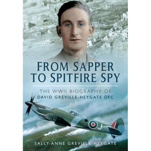 From Sapper to Spitfire Spy: The WWII Biography of David Greville-Heygate Dfc