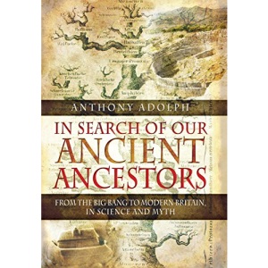 In Search of Our Ancient Ancestors: From the Big Bang to Modern Britain, in Science and Myth