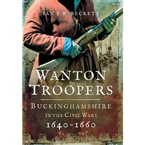 Wanton Troopers: Buckinghamshire in the Civil Wars 1640 - 1660