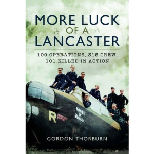 More Luck of a Lancaster: 109 Operations, 315 Crew, 101 Killed in Action