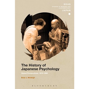 The History of Japanese Psychology: Global Perspectives, 1875-1950 (SOAS Studies in Modern and Contemporary Japan)
