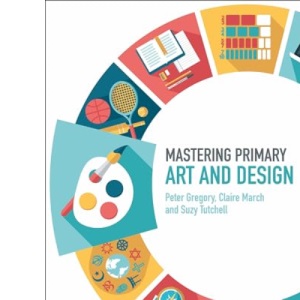 Mastering Primary Art and Design (Mastering Primary Teaching)