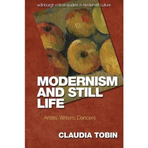 Modernism and Still Life: Artists, Writers, Dancers (Edinburgh Critical Studies in Modernist Culture)