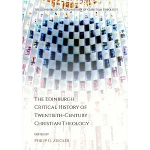 The Edinburgh Critical History of Twentieth-Century Christian Theology (The Edinburgh Critical History of Christian Theology)