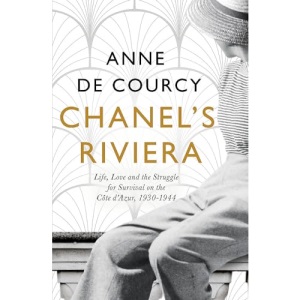 Chanel's Riviera: Life, Love and the Struggle for Survival on the Côte d Azur, 1930 1944