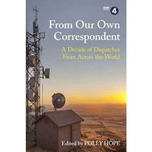 From Our Own Correspondent: A Decade of Dispatches from Across the World