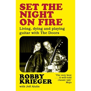 Set the Night on Fire: Living, Dying and Playing Guitar with the Doors
