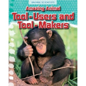 Amazing Animal Tool-Users and Tool-Makers (Animal Scientists)