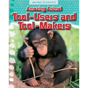 Amazing Animal Tool-Users and Tool-Makers (Animal Scientists)