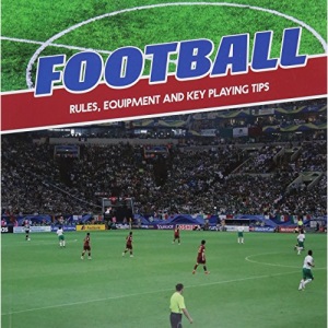 First Sports Facts: Football: Rules, Equipment and Key Playing Tips