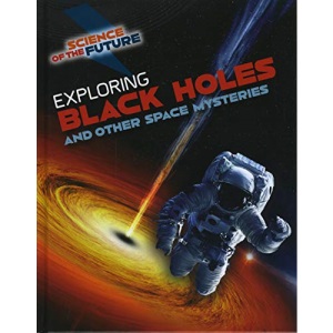 Science of the Future: Exploring Black Holes and Other Space Mysteries
