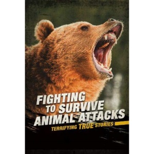 Fighting to Survive: Fighting to Survive Animal Attacks: Terrifying True Stories
