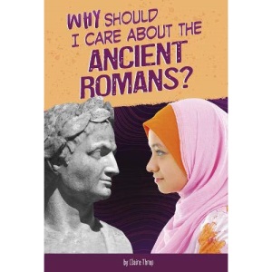 Why Should I Care About History?: Why Should I Care About the Ancient Romans?