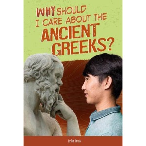 Why Should I Care About History?: Why Should I Care About the Ancient Greeks?