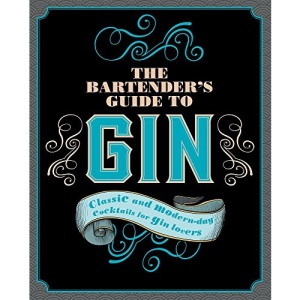 The Bartender's Guide to Gin: Classic and Modern-Day Cocktails for Gin Lovers