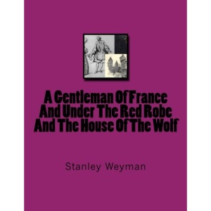 A Gentleman Of France And Under The Red Robe And The House Of The Wolf