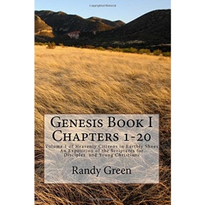 Genesis Book I: Chapters 1-20: Volume 1 of Heavenly Citizens in Earthly Shoes, An Exposition of the Scriptures for Disciples and Young Christians