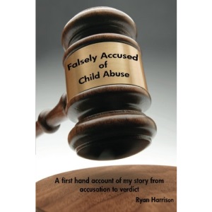 Falsely Accused of Child Abuse: A first hand account of my story from accusation to verdict
